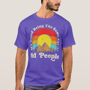 T-shirt C'Est Étrange D'Être Le Même Âge Que Les Personnes