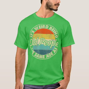 T-shirt C'Est Étrange D'Être Le Même Âge Que Les Personnes