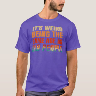 T-shirt C'Est Étrange D'Être Le Même Âge Que Les Personnes