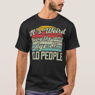 T-shirt C'Est Étrange D'Être Le Même Âge Que Les Personnes