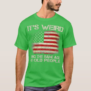 T-shirt C'Est Étrange D'Être Le Même Âge Que Les Personnes