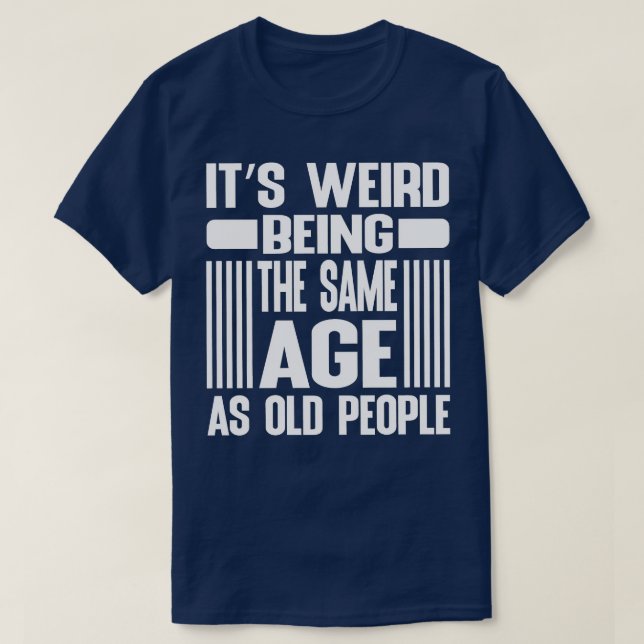 T-shirt C'Est Étrange Étant Le Même Âge Que Les Personnes  (Design devant)