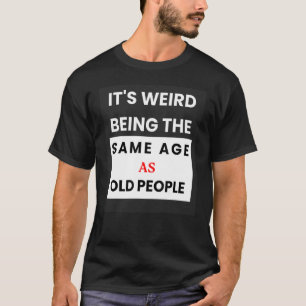 T-shirt C'Est Étrange Étant Le Même Âge Que Les Personnes