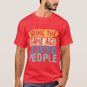 T-shirt C'Est Étrange Étant Le Même Âge Que Les Personnes