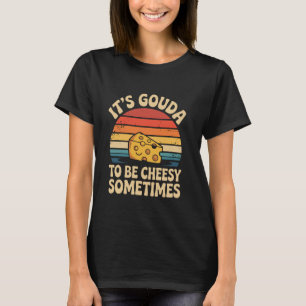 T-shirt C'est gouda d'être parfois fromageux Gouda Chee Ré