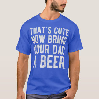 T-shirt C'est mignon maintenant apportez une bière à votre