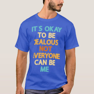T-shirt C'est OKo être jaloux. Pas tout le monde ne peut p