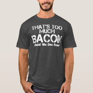 T-shirt c'est trop de bacon dit que personne n'a jamais di