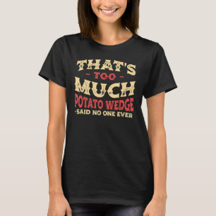 T-shirt C'est trop de Potato Wedge Funny Mojos Humour grat