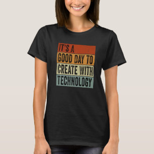 T-shirt C'est un bon jour pour créer avec la technologie S