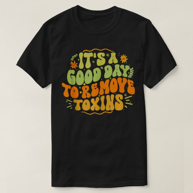 T-shirt C'Est Un Bon Jour Pour Supprimer Les Toxines Drôle (Design devant)