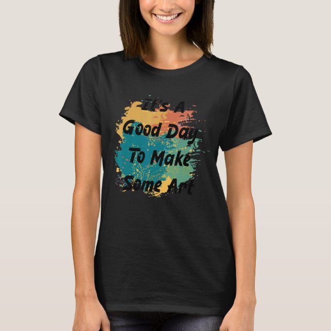 T-shirt C'est une bonne journée pour faire un peu d'Art 2 (Devant)