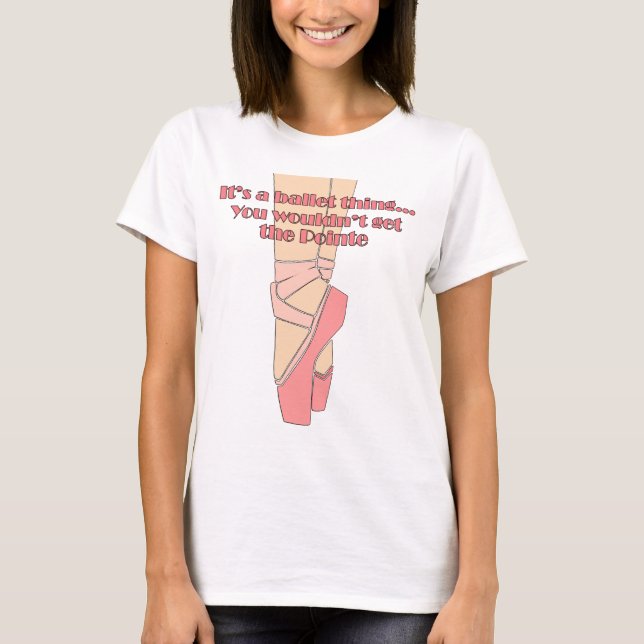 T-shirt C'est une chose de ballet… Vous n'obtiendriez pas (Devant)