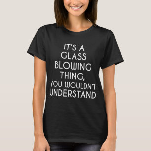 T-shirt C'est une chose de soufflage de verre que vous ne