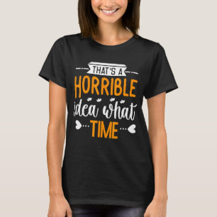 T-shirt C'est une idée horrible à quel moment la fête surp