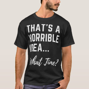 T-shirt C'Est Une Idée Horrible Quelle Heure Les Femmes Co