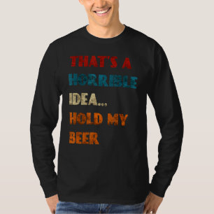 T-shirt C'Est Une Idée Horrible Tenir Ma Bière Drôle Jour