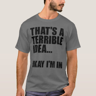 T-shirt C'est une idée terrible, d'accord, je suis dans