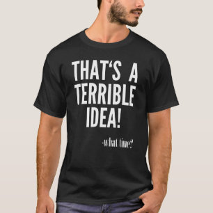 T-shirt C'est une terrible idée - À quelle heure ?