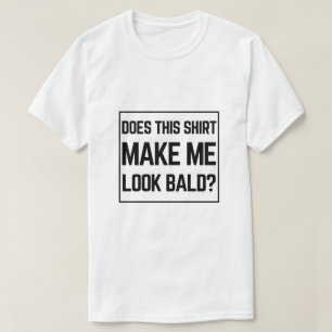 T-shirt Cette chemise me fait-elle paraître chauve? - Drôl
