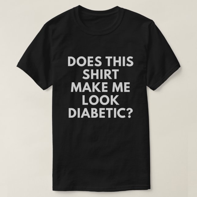 T-shirt Cette chemise m'incite-t-elle à sembler diabétique (Design devant)