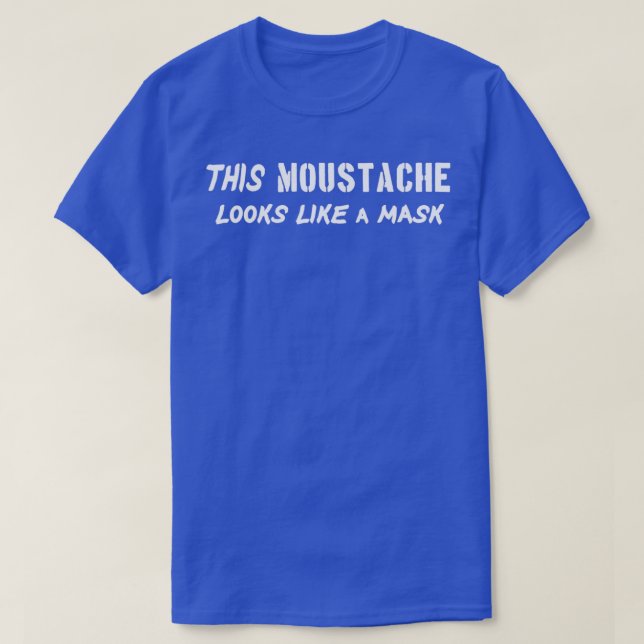 T-SHIRT CETTE MUSTACHE RESSEMBLE À UN MASQUE (Design devant)