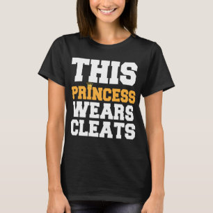 T-SHIRT CETTE PRINCESSE WEARS CLEATS SOCCER SOFTBALL