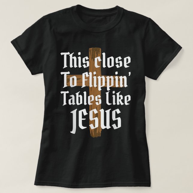 T-shirt Cette Proximité Des Tables De Flipping Comme Jesus (Design devant)
