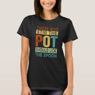 T-shirt Ceux qui remuent la marmite doivent lécher la cuil