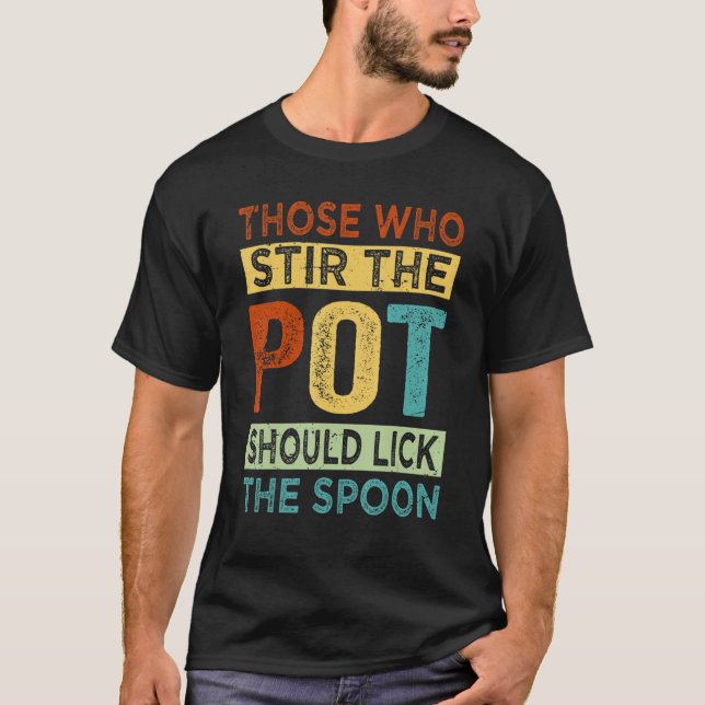 T-shirt Ceux Qui Remuent Le Pot Devraient Laisser Lancer L (Devant)