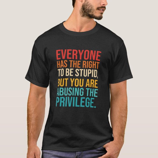 T-shirt Chacun A Le Droit D'Être Stupide (Devant)