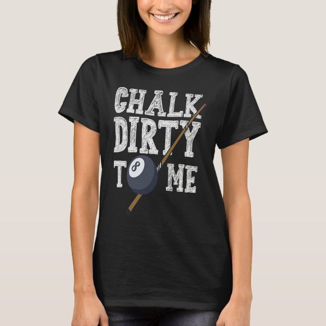 T-shirt Chalk Dirty To Me Billard Snooker Pool (Devant)