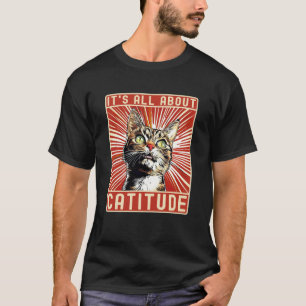 T-shirt Chat Drôle Itu2019s Tout Sur Catitude, Drôle Dire