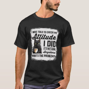 T-shirt Chat Drôle On M'A Dit De Vérifier Mon Attitude Cha