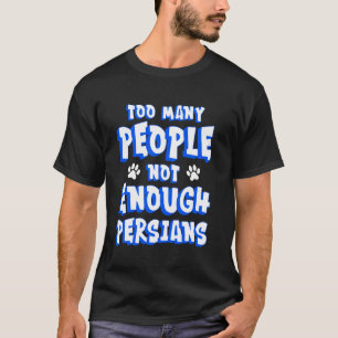 T-shirt Chat Persan TROP DE GENS PAS ASSEZ DE PERSANS Fu