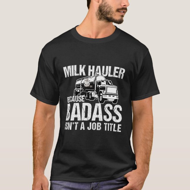 T-shirt Chauffeur De Camion Lait Hauler Parce Que Badass N (Devant)