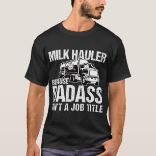 T-shirt Chauffeur de camion Lait Hauler parce que Badass n