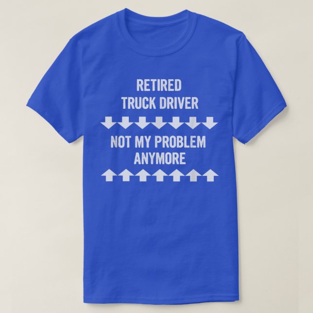 T-shirt Chauffeur de camion retraité Plus mon problème (Design devant)