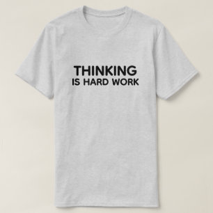 T-shirt Chemise Thinking Is Hard Work™