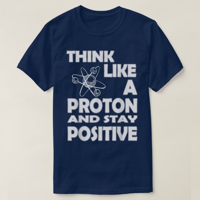 T-shirt Chemist Think Like A Proton And Stay Positive Fun  (Design devant)