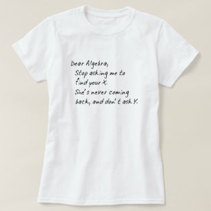 T-SHIRT CHER ALGÉBRA, ARRÊTEZ DE DEMANDER DE TROUVER X ET
