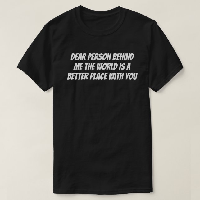 T-shirt Chère personne derrière moi, le monde est un meill (Design devant)