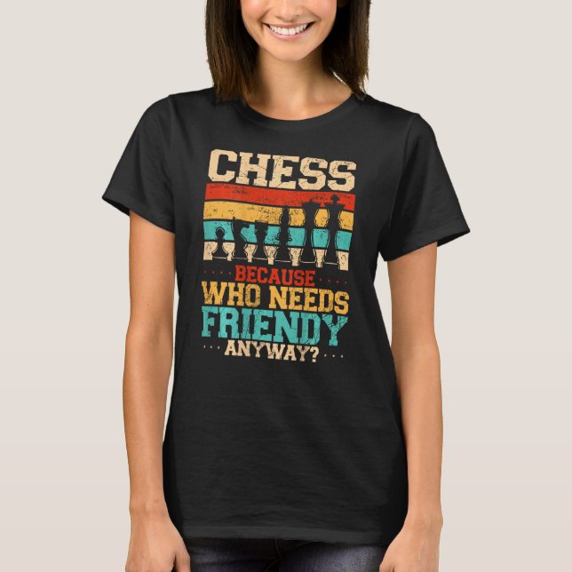 T-shirt Chess Because Who Needs Friends Anyway Backprint (Devant)