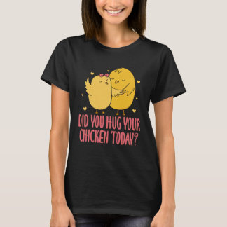 T-shirt Chicken Chick Farmer Farming Did You Hug Your Chic