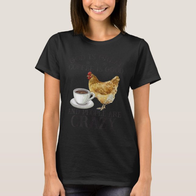 T-shirt Chicken God Is Great Coffee is Good People Are Cra (Devant)