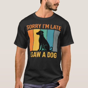 T-shirt Chien - Désolé, j'ai pris du retard, j'ai vu un ch