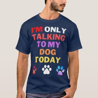 T-shirt Chien, je ne parle qu'à mon chien aujourd'hui T-Sh