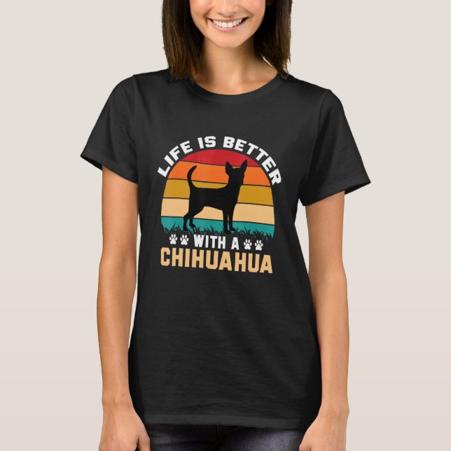 T-shirt Chihuahua lover toxits idea - life is better with  (Devant)