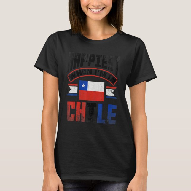 T-shirt Chile Chilean Chile Flag Happiest When Im In Chile (Devant)