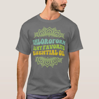 T-shirt Chloroforme est mon huile essentielle préférée TSh